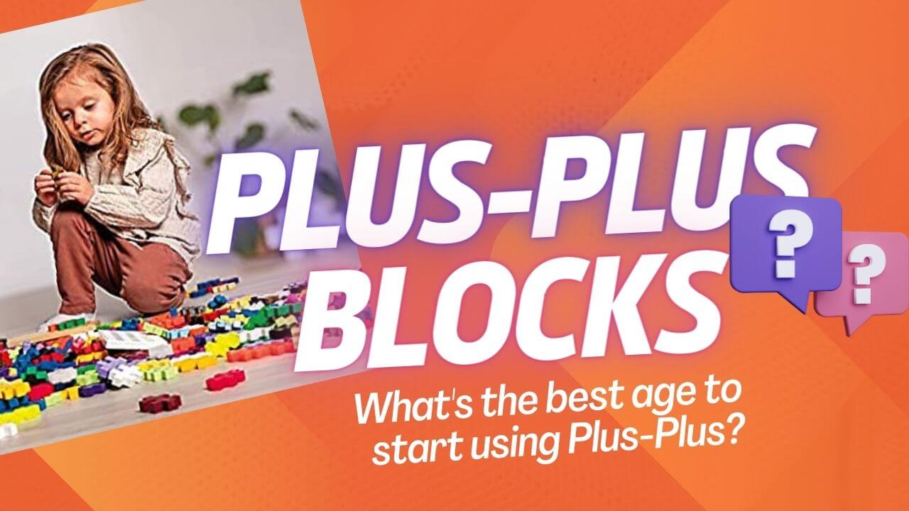 When Should Your Child Start Playing with Plus-Plus? Find Out Here!