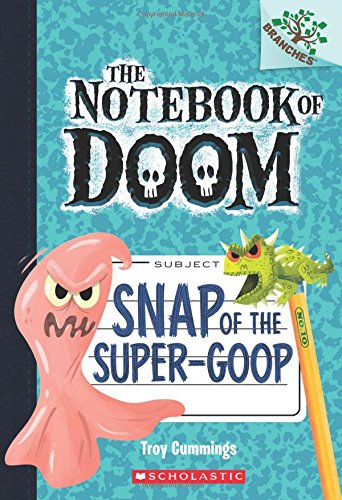 Snap of the Super-Goop (The Notebook of Doom #10)